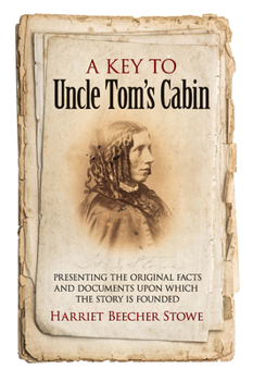 A Key to Uncle Tom's Cabin: Presenting the original facts and documents upon which the story is founded, together with corroborative statements verifying the truth of the work - Book #2 of the Uncle Tom's Cabin