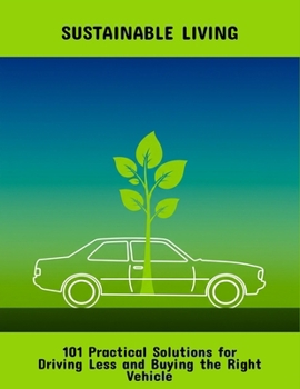 Paperback Sustainable Living: 101 Practical Solutions For Driving Less And Buying The Right Vehicle Book