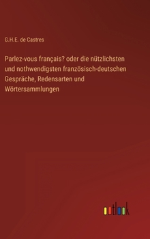 Hardcover Parlez-vous français? oder die nützlichsten und nothwendigsten französisch-deutschen Gespräche, Redensarten und Wörtersammlungen [German] Book