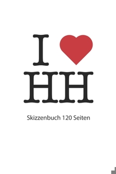 Paperback I love HH: I love HH Hamburg Notizbuch Skizzenbuch Skizzenheft I love HH Tagebuch I love HH Booklet I love HH Rezeptbuch I Herz H [German] Book