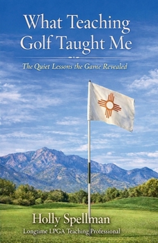 Paperback What Teaching Golf Taught Me: The Quiet Lessons Golf Revealed Book