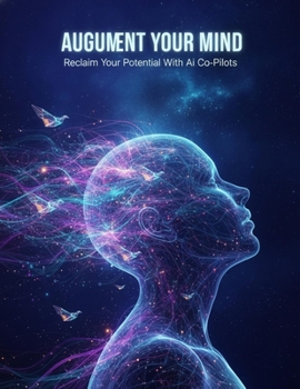 Paperback Augment Your Mind: Reclaim Your Potential With Ai Co-Pilots Book