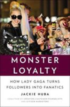 Hardcover Monster Loyalty: How Lady Gaga Turns Followers Into Fanatics Book