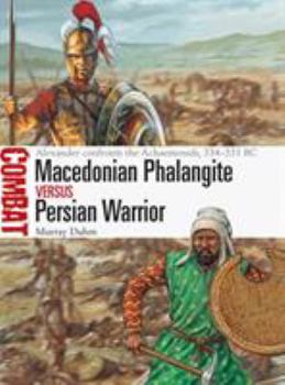 Macedonian Phalangite vs Persian Warrior: Alexander confronts the Achaemenids, 334–331 BC - Book #40 of the Combat