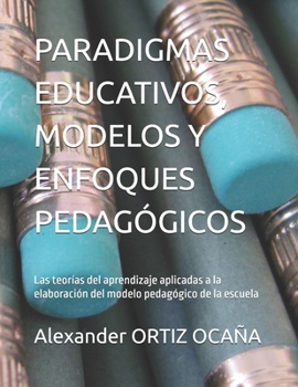 PARADIGMAS EDUCATIVOS, MODELOS Y ENFOQUES PEDAGÓGICOS: Las teorías del aprendizaje aplicadas a la elaboración del modelo pedagógico de la escuela (Spanish Edition)