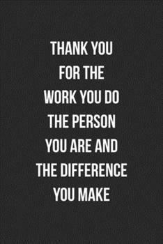 Paperback Thank You For The Work You Do The Person You Are And The Difference You Make: Blank Lined Journal For Employee Appreciation Coworker Notebook Gag Gift Book