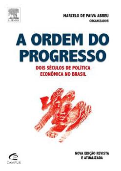 A Ordem do Progresso - 100 Anos de Política Econômica Republicana (1889-1989)