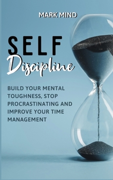 Hardcover Self Discipline: Build Your Mental Toughness, Stop Procrastinating and Improve Your Time Management Book