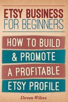 Paperback Etsy Business for Beginners: How to Build & Promote a Profitable Etsy Profile Book