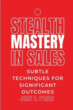 Paperback Stealth Mastery in Sales: Subtle Techniques for Significant Outcomes The Art Of One Sentence Persuasion Sales Management That Works Cracking The Book