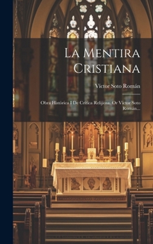 Hardcover La Mentira Cristiana: Obra Histórica I De Crítica Relijiosa. Or Víctor Soto Román... [Spanish] Book