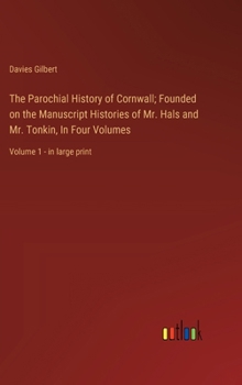 Hardcover The Parochial History of Cornwall; Founded on the Manuscript Histories of Mr. Hals and Mr. Tonkin, In Four Volumes: Volume 1 - in large print Book