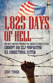 Paperback 1,825 Days of Hell: One Man's Odyssey Through the American Parole System: Corrupt and Self-Propagating Us Correctional System Book