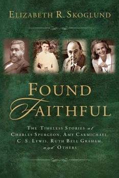 Paperback Found Faithful: The Timeless Stories of Charles Spurgeon, Amy Carmichael, C.S. Lewis, Ruth Bell Graham, and Others Book