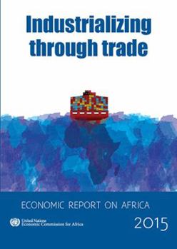 Economic Report On Africa: 2015: Industrializing Through Trade
