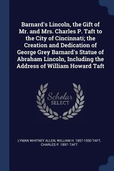 Paperback Barnard's Lincoln, the Gift of Mr. and Mrs. Charles P. Taft to the City of Cincinnati; the Creation and Dedication of George Grey Barnard's Statue of Book