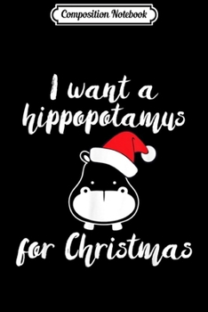 Paperback Composition Notebook: I Want A Hippopotamus For Christmas Design Gift For Holidays Journal/Notebook Blank Lined Ruled 6x9 100 Pages Book