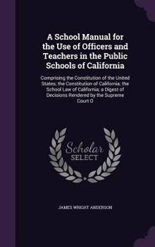 Hardcover A School Manual for the Use of Officers and Teachers in the Public Schools of California: Comprising the Constitution of the United States; the Consti Book