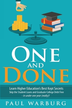 Paperback One and Done: Learn Higher Education's Best Kept Secrets, Skip the Student Loans, and Graduate College Debt Free - in under one year (really)! Book