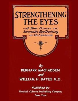Paperback Strengthening The Eyes - A New Course in Scientific Eye Training in 28 Lessons by Bernarr MacFadden & William H. Bates M. D.: with Better Eyesight Mag Book