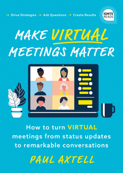 Paperback Make Virtual Meetings Matter: How to Turn Virtual Meetings from Status Updates to Remarkable Conversations Book