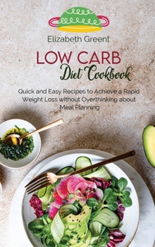 Low Carb Diet Cookbook: Quick and Easy Recipes to Achieve a Rapid Weight Loss without Overthinking about Meal Planning