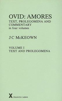Ovid: Amores. Text, Prolegomena and Commentary in Four Volumes.  Volume 1, Text and Prolegomena (ARCA, Classical and Medieval Texts, Papers and Monographs 20) (Arca, 20) - Book #20 of the ARCA Classical and Medieval Texts, Papers and Monographs