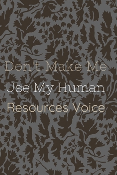 Don't Make Me Use My Human Resources Voice.: Gift For Co Worker, Best Gag Gift, Work Journal, Boss Notebook, (110 Pages, Lined , 6 x 9)