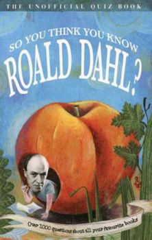 Paperback So You Think You Know Roald Dahl?: Over 1000 Questions About All Your Favourite Books Book