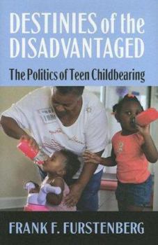 Hardcover Destinies of the Disadvantaged: The Politics of Teen Childbearing Book