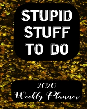 Stupid Stuff To Do 2020 Weekly Planner: Weekly and Monthly School Calendar, Diary and Homework Organizer for Elementary, Middle and High School  Student Teacher Journal
