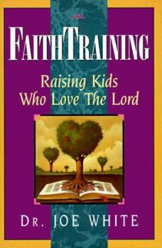 Hardcover Faith Training: Raising Kids Who Love the Lord Book