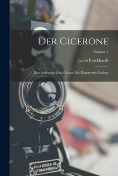 Der Cicerone; eine Anleitung zum Genuss der Kunstwerke Italiens; Band 1