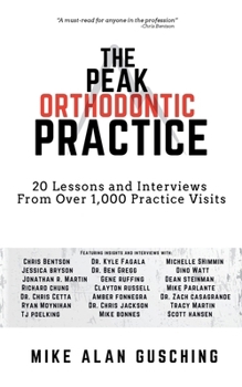 The Peak Orthodontic Practice: 20 Lessons and Interviews from Over 1,000 Practice Visits