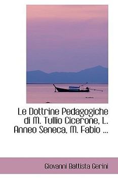Paperback Le Dottrine Pedagogiche Di M. Tullio Cicerone, L. Anneo Seneca, M. Fabio ... Book