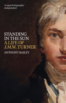 Standing in the Sun: A Life of J.M.W.Turner