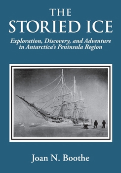 Paperback The Storied Ice: Exploration, Discovery, and Adventure in Antarctica's Peninsula Region Book