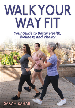 Paperback Walk Your Way Fit: Your Guide to Better Health, Wellness, and Vitality Book