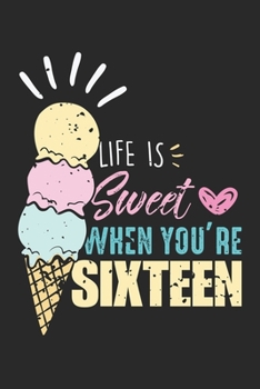 Life is Sweet when you're Sixteen: 16. Geburtstag Sechzehn Mädchen Daugther Ice  Notizbuch liniert DIN A5 - 120 Seiten für Notizen, Zeichnungen, Formeln | Organizer Schreibheft Planer Tagebuch