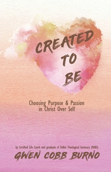 Paperback Created to Be: Choosing Purpose and Passion in Christ Over Self Book