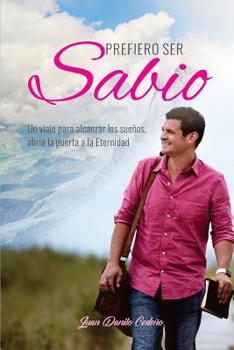 Paperback Prefiero ser sabio: Un viaje para alcanzar los sueños abrió la puerta a la eternidad [Spanish] Book