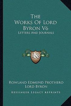 The Works Of Lord Byron V6: Letters And Journals