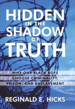 Paperback Hidden in the Shadow of Truth: Why Our Black Boys Choose Criminality, Prison, and Enslavement Book