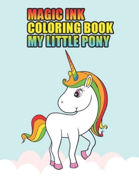 magic ink coloring book my little pony: My little pony coloring book for kids, children, toddlers, crayons, adult, mini, girls and Boys.  Large 8.5 x 11. 50 Coloring Pages