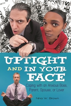 Hardcover Uptight and in Your Face: Coping with an Anxious Boss, Parent, Spouse, or Lover Book