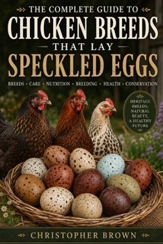 Paperback The Complete Guide To Chicken Breeds That Lay Speckled Eggs: Breeds, Crae, Nutrition, Breeding, Health and Conservation. Book