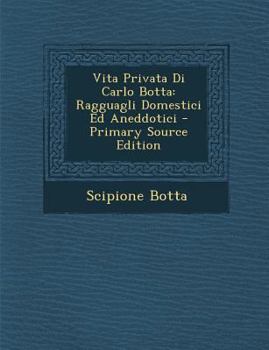 Paperback Vita Privata Di Carlo Botta: Ragguagli Domestici Ed Aneddotici - Primary Source Edition [Italian] Book