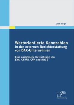 Paperback Wertorientierte Kennzahlen in der externen Berichterstattung von DAX-Unternehmen: Eine analytische Betrachtung von EVA, CFROI, CVA und ROCE [German] Book