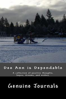 Paperback Deeann Is Dependable: A Collection of Positive Thoughts, Hopes, Dreams, and Wishes. Book