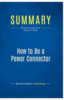 Paperback Summary: How to Be a Power Connector: Review and Analysis of Robinett's Book